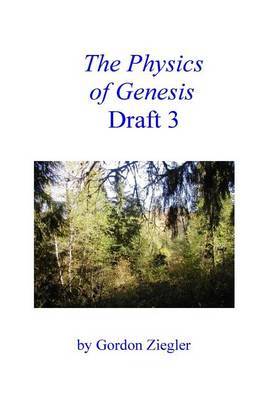 The Physics of Genesis Draft 3 by Gordon L Ziegler image