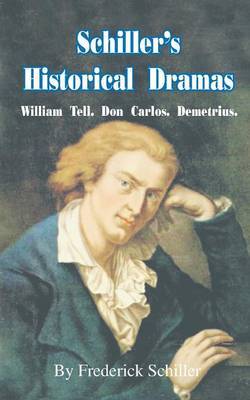 Schiller's Historical Dramas: William Tell, Don Carlos, Demetrius by Friedrich Schiller image