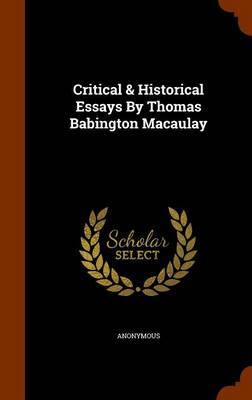 Critical & Historical Essays by Thomas Babington Macaulay on Hardback by * Anonymous