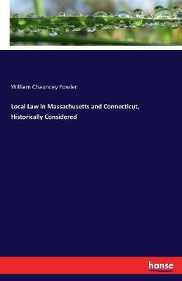 Local Law in Massachusetts and Connecticut, Historically Considered by William Chauncey Fowler image