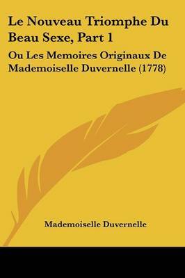 Le Nouveau Triomphe Du Beau Sexe, Part 1: Ou Les Memoires Originaux De Mademoiselle Duvernelle (1778) by Mademoiselle Duvernelle image