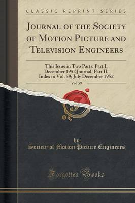 Journal of the Society of Motion Picture and Television Engineers, Vol. 59: This Issue in Two Parts: Part I, December 1952 Journal, Part II, Index to Vol. 59; July December 1952 (Classic Reprint) by Society Of Motion Picture Engineers