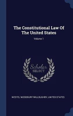 The Constitutional Law of the United States; Volume 1 on Hardback by Westel Woodbury Willoughby