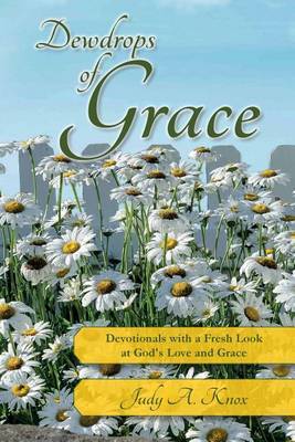 Dewdrops of Grace: Devotionals with a Fresh Look at God's Love and Grace by Judy a Knox image