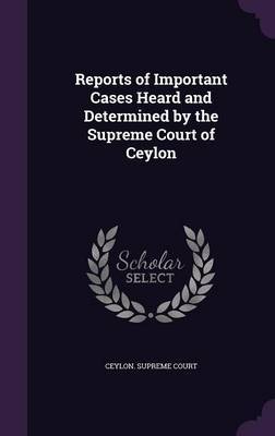 Reports of Important Cases Heard and Determined by the Supreme Court of Ceylon image