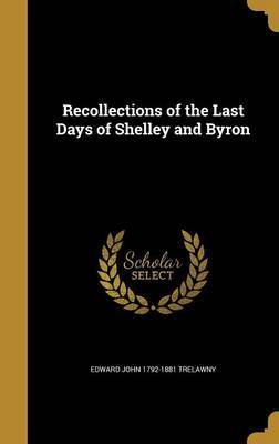 Recollections of the Last Days of Shelley and Byron on Hardback by Edward John 1792-1881 Trelawny