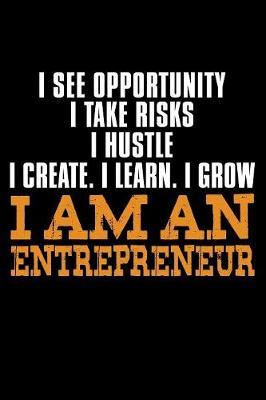 I See Opportunity I Take Risks I Hustle I Create I Learn I Grow I am an Entrepreneur by Janice H McKlansky Publishing image