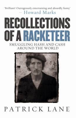 Recollections of a RacketeerSmuggling Hash and Cash Around the World by Lane, Patrick