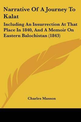 Narrative Of A Journey To Kalat: Including An Insurrection At That Place In 1840, And A Memoir On Eastern Balochistan (1843) on Paperback by Charles Masson