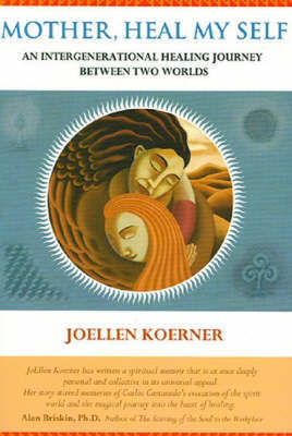 Mother Heal My Self: An Intergenerational Healing Journey Between Two Worlds by JoEllen Koerner image