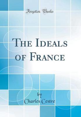 The Ideals of France (Classic Reprint) by Charles Cestre image