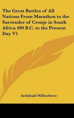 The Great Battles of All Nations From Marathon to the Surrender of Cronje in South Africa 490 B.C. to the Present Day V1 on Hardback