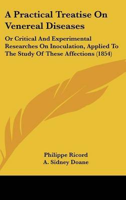 A Practical Treatise on Venereal Diseases: Or Critical and Experimental Researches on Inoculation, Applied to the Study of These Affections (1854) on Hardback by Philippe Ricord