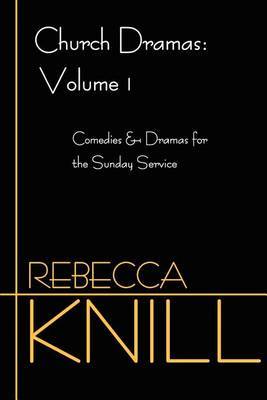 Church Dramas: Volume 1: Comedies & Dramas for the Sunday Service by Rebecca Knill image