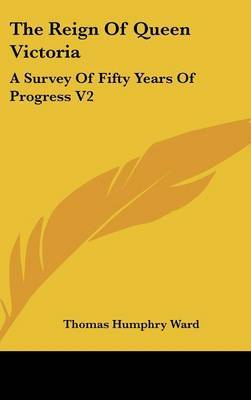 The Reign Of Queen Victoria: A Survey Of Fifty Years Of Progress V2 by Thomas Humphry Ward image