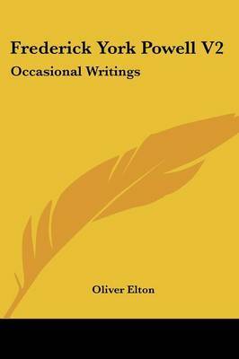 Frederick York Powell V2: Occasional Writings on Paperback by Oliver Elton