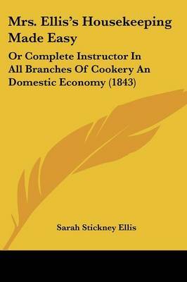 Mrs. Ellis's Housekeeping Made Easy: Or Complete Instructor In All Branches Of Cookery An Domestic Economy (1843) on Paperback