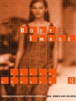 Body Image: Understanding Body Dissatisfaction in Men, Women and Children by Sarah Grogan image