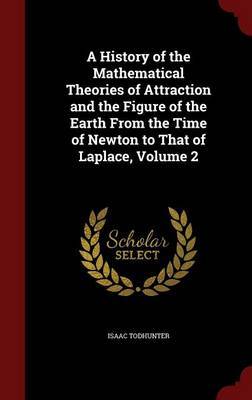 A History of the Mathematical Theories of Attraction and the Figure of the Earth from the Time of Newton to That of Laplace; Volume 2 by Isaac Todhunter image
