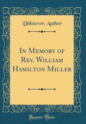 In Memory of REV. William Hamilton Miller (Classic Reprint) by Unknown Author image