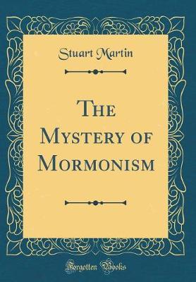 The Mystery of Mormonism (Classic Reprint) by Stuart Martin image