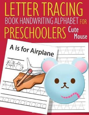 Letter Tracing Book Handwriting Alphabet for Preschoolers Cute Mouse by John J Dewald