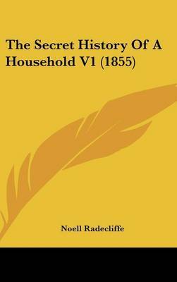 The Secret History of a Household V1 (1855) on Hardback by Noell Radecliffe