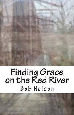 Finding Grace on the Red River by Bob Nelson