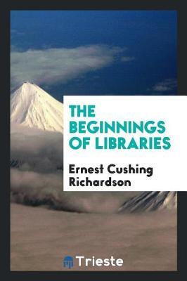 The Beginnings of Libraries by Ernest Cushing Richardson image