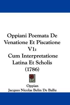 Oppiani Poemata De Venatione Et Piscatione V1: Cum Interpretatione Latina Et Scholis (1786) on Hardback by Jacques Nicolas Belin De Ballu