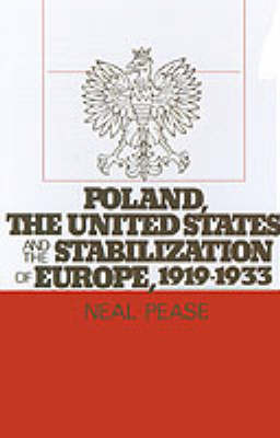 Poland, the United States, and the Stabilization of Europe, 1919-1933 on Hardback by Neal Pease