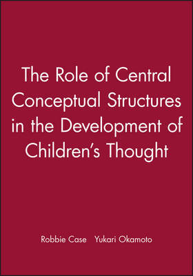 The Role of Central Conceptual Structures in the Development of Children's Thought by Robbie Case