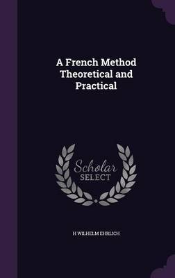 A French Method Theoretical and Practical on Hardback by H. Wilhelm Ehrlich