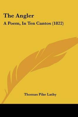 The Angler: A Poem, in Ten Cantos (1822) on Paperback by Thomas Pike Lathy