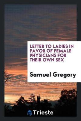 Letter to Ladies in Favor of Female Physicians for Their Own Sex by Samuel Gregory image