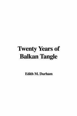 Twenty Years of Balkan Tangle on Paperback by Edith M. Durham