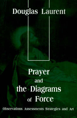 Prayer and the Diagrams of Force: Observations Assessments Strategies and Art by Douglas Laurent image