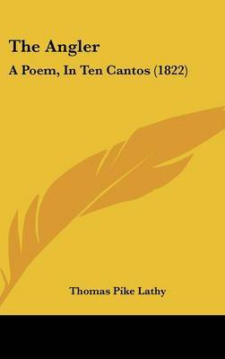 The Angler: A Poem, in Ten Cantos (1822) on Hardback by Thomas Pike Lathy