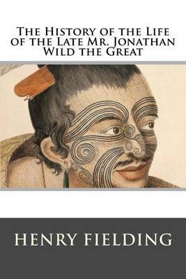 The History of the Life of the Late Mr. Jonathan Wild the Great on Paperback by Henry Fielding