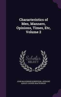 Characteristics of Men, Manners, Opinions, Times, Etc, Volume 2 by John MacKinnon Robertson image