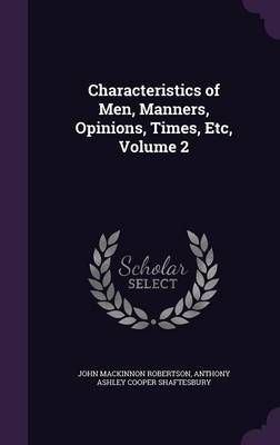 Characteristics of Men, Manners, Opinions, Times, Etc, Volume 2 on Hardback by John MacKinnon Robertson