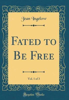 Fated to Be Free, Vol. 1 of 3 (Classic Reprint) by Jean Ingelow image