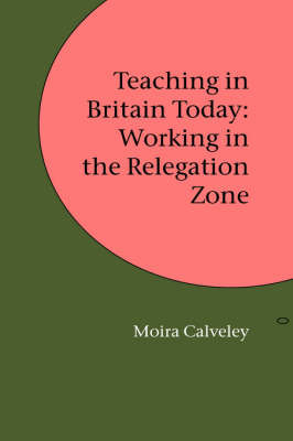 Teaching in Britain Today: Working in the Relegation Zone by Moira Calveley image