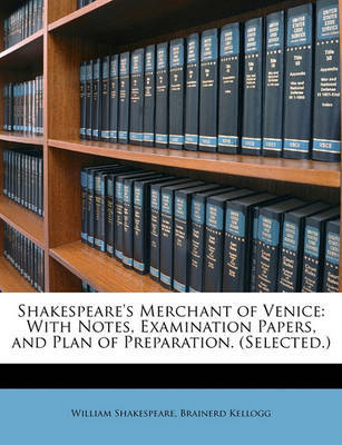 Shakespeare's Merchant of Venice: With Notes, Examination Papers, and Plan of Preparation. (Selected.) on Paperback by Brainerd Kellogg