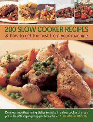 200 Slow Cooker Recipes And How To Get The Best From Your Machine by Catherine Atkinson image