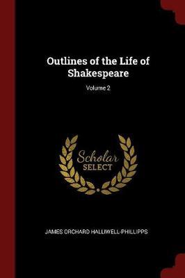 Outlines of the Life of Shakespeare; Volume 2 by James Orchard Halliwell- Phillipps image