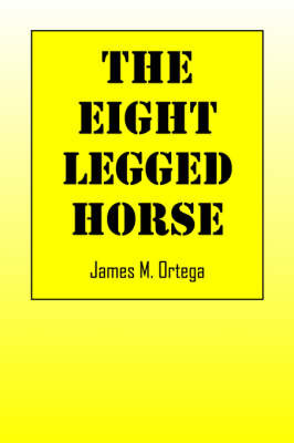 The Eight-Legged Horse on Paperback by James M Ortega (University of Virginia North Carolina State University University of Virginia University of Virginia University of Virginia)