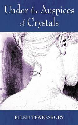 Under the Auspices of Crystals by Ellen Tewkesbury