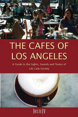 The Cafes of Los Angeles: A Guide to the Sights, Sounds and Tastes of La's Cafe Society on Paperback