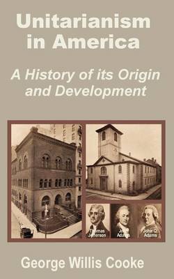 Unitarianism in America: A History of Its Origin and Development by George Willis Cooke image